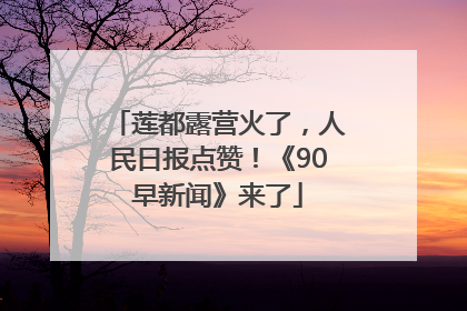 莲都露营火了，人民日报点赞！《90早新闻》来了