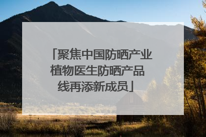 聚焦中国防晒产业 植物医生防晒产品线再添新成员
