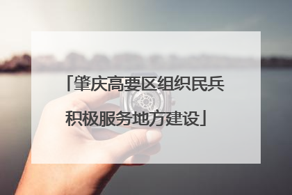 肇庆高要区组织民兵积极服务地方建设
