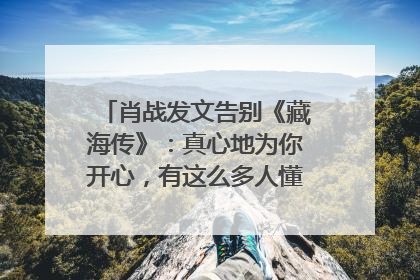 肖战发文告别《藏海传》：真心地为你开心，有这么多人懂你，导演回应“是否有第二季”