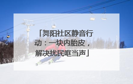 舞阳社区静音行动：一块内胎皮，解决扰民哐当声