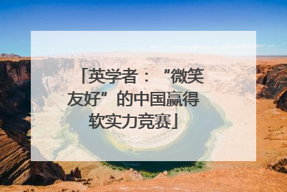 英学者：“微笑友好”的中国赢得软实力竞赛