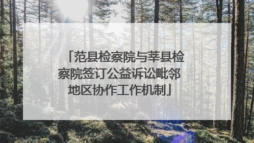 范县检察院与莘县检察院签订公益诉讼毗邻地区协作工作机制