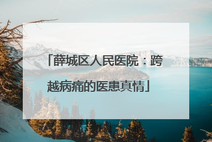 薛城区人民医院：跨越病痛的医患真情