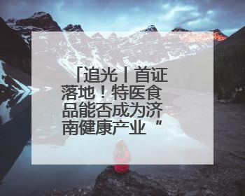 追光丨首证落地！特医食品能否成为济南健康产业“新蓝海”？