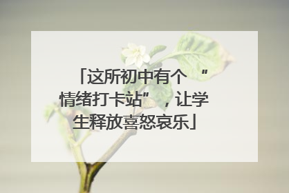 这所初中有个 “情绪打卡站”，让学生释放喜怒哀乐