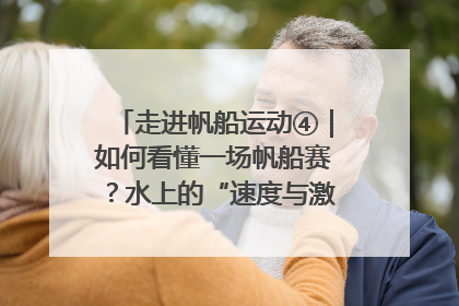 走进帆船运动④｜如何看懂一场帆船赛？水上的“速度与激情”同样精彩