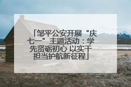 邹平公安开展“庆七一”主题活动：学先贤砺初心 以实干担当护航新征程