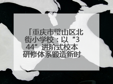 重庆市璧山区北街小学校：以“344”进阶式校本研修体系锻造新时代强师