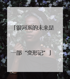 银河系的未来是一部“变形记”