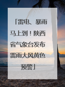 雷电、暴雨马上到！陕西省气象台发布雷雨大风黄色预警