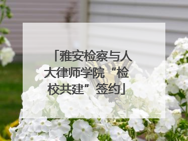 雅安检察与人大律师学院“检校共建”签约