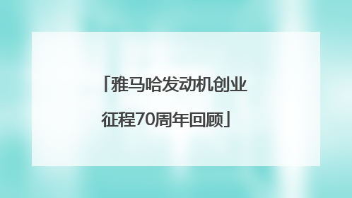 雅马哈发动机创业征程70周年回顾