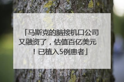 马斯克的脑接机口公司又融资了，估值百亿美元！已植入5例患者