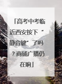 高考中考临近西安按下“静音键”了吗？商铺广播仍在响