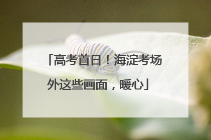 高考首日！海淀考场外这些画面，暖心