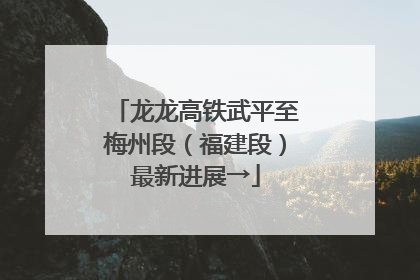 龙龙高铁武平至梅州段（福建段）最新进展→