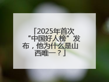 2025年首次“中国好人榜”发布，他为什么是山西唯一？