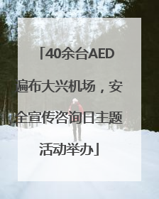 40余台AED遍布大兴机场，安全宣传咨询日主题活动举办