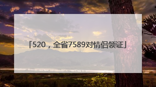 520，全省7589对情侣领证