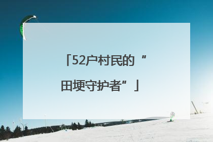 52户村民的“田埂守护者”