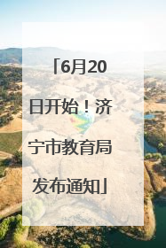 6月20日开始！济宁市教育局发布通知