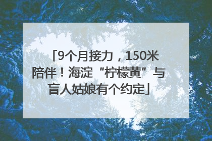 9个月接力，150米陪伴！海淀“柠檬黄”与盲人姑娘有个约定